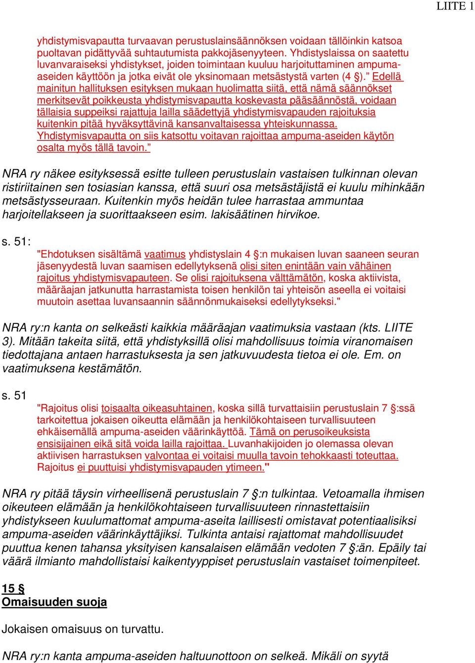 Edellä mainitun hallituksen esityksen mukaan huolimatta siitä, että nämä säännökset merkitsevät poikkeusta yhdistymisvapautta koskevasta pääsäännöstä, voidaan tällaisia suppeiksi rajattuja lailla