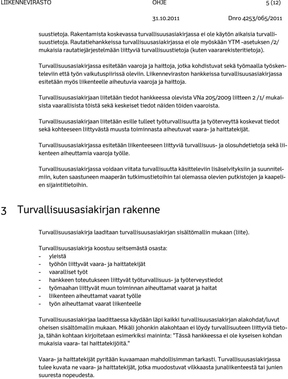 Turvallisuusasiakirjassa esitetään vaaroja ja haittoja, jotka kohdistuvat sekä työmaalla työskenteleviin että työn vaikutuspiirissä oleviin.