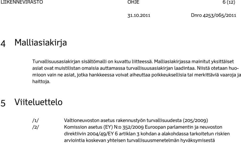 Niistä otetaan huomioon vain ne asiat, jotka hankkeessa voivat aiheuttaa poikkeuksellisia tai merkittäviä vaaroja ja haittoja.