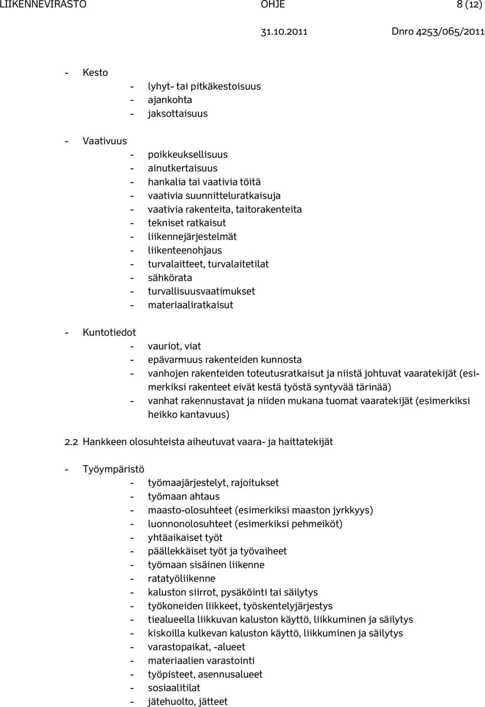 materiaaliratkaisut - Kuntotiedot - vauriot, viat - epävarmuus rakenteiden kunnosta - vanhojen rakenteiden toteutusratkaisut ja niistä johtuvat vaaratekijät (esimerkiksi rakenteet eivät kestä työstä