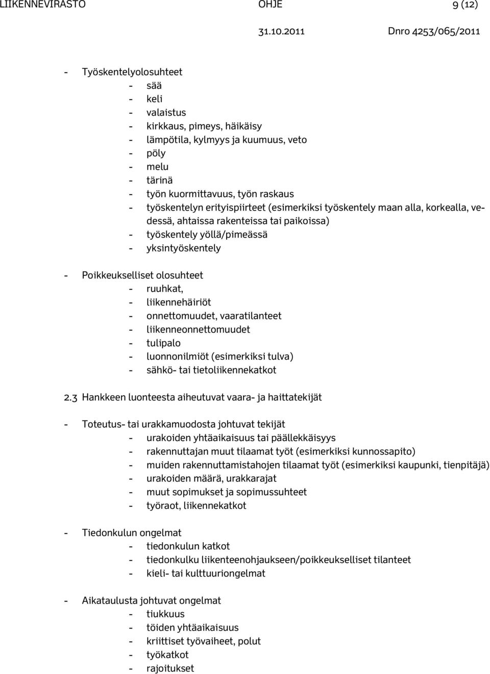 olosuhteet - ruuhkat, - liikennehäiriöt - onnettomuudet, vaaratilanteet - liikenneonnettomuudet - tulipalo - luonnonilmiöt (esimerkiksi tulva) - sähkö- tai tietoliikennekatkot 2.