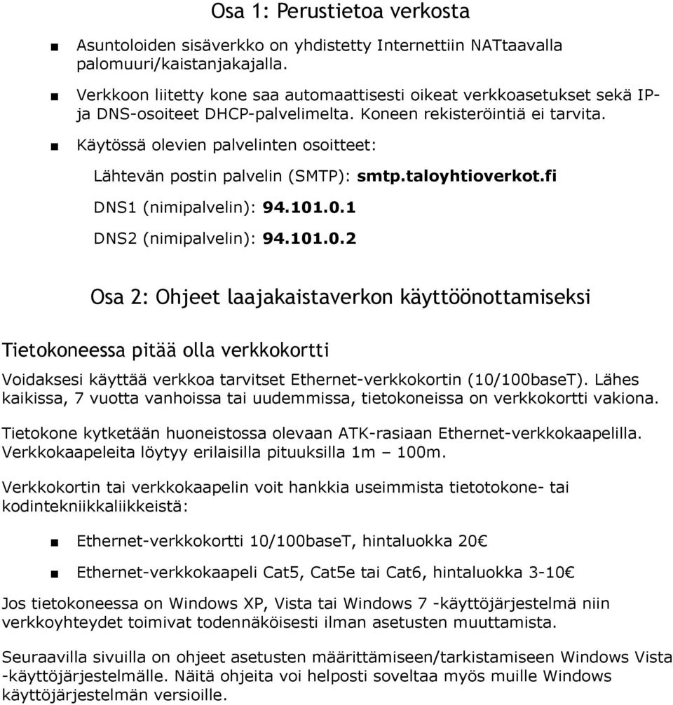 Käytössä olevien palvelinten osoitteet: Lähtevän postin palvelin (SMTP): smtp.taloyhtioverkot.fi DNS1 (nimipalvelin): 94.101