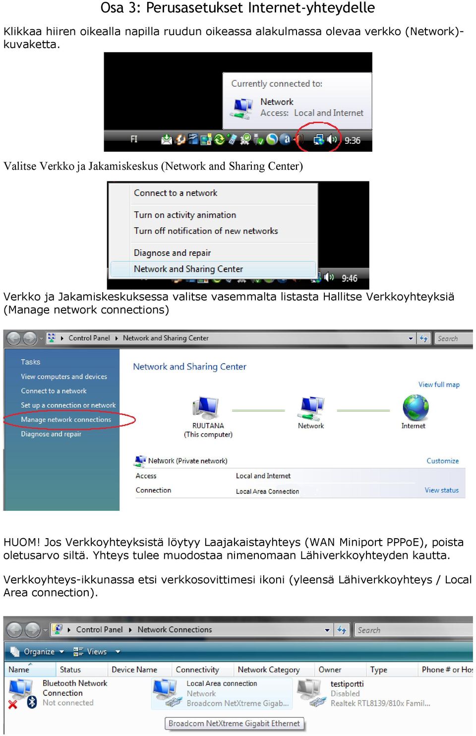 (Manage network connections) HUOM! Jos Verkkoyhteyksistä löytyy Laajakaistayhteys (WAN Miniport PPPoE), poista oletusarvo siltä.