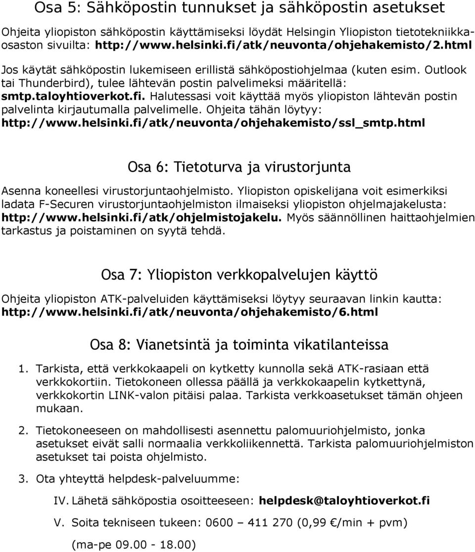 taloyhtioverkot.fi. Halutessasi voit käyttää myös yliopiston lähtevän postin palvelinta kirjautumalla palvelimelle. Ohjeita tähän löytyy: http://www.helsinki.fi/atk/neuvonta/ohjehakemisto/ssl_smtp.
