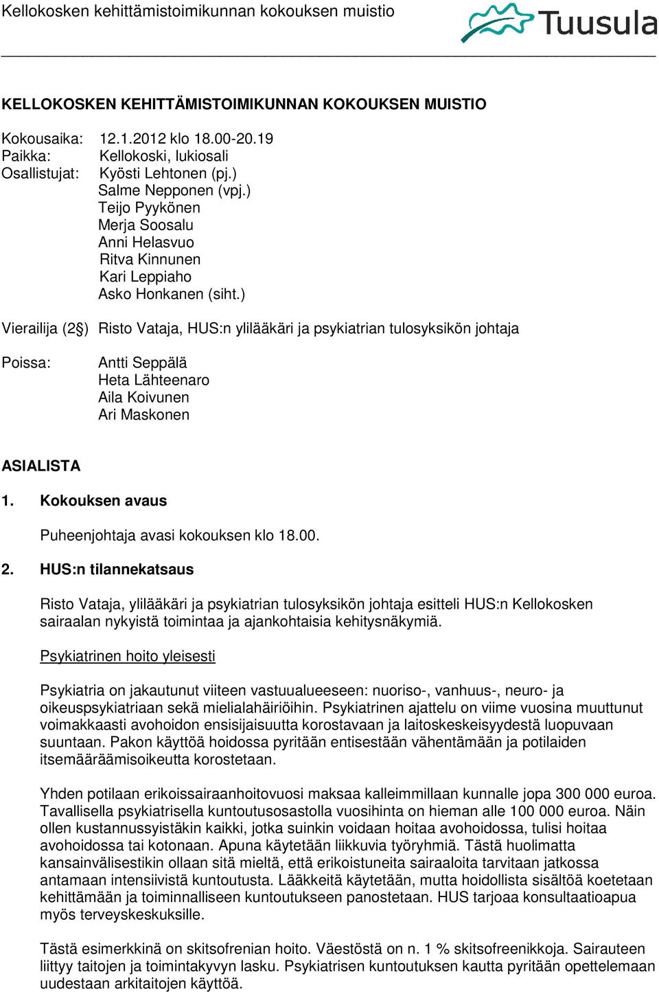 ) Vierailija (2 ) Risto Vataja, HUS:n ylilääkäri ja psykiatrian tulosyksikön johtaja Poissa: Antti Seppälä Heta Lähteenaro Aila Koivunen Ari Maskonen ASIALISTA 1.