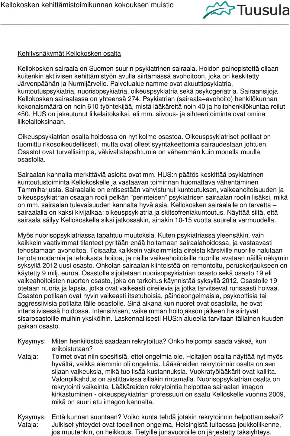 Palvelualueinamme ovat akuuttipsykiatria, kuntoutuspsykiatria, nuorisopsykiatria, oikeuspsykiatria sekä psykogeriatria. Sairaansijoja Kellokosken sairaalassa on yhteensä 274.