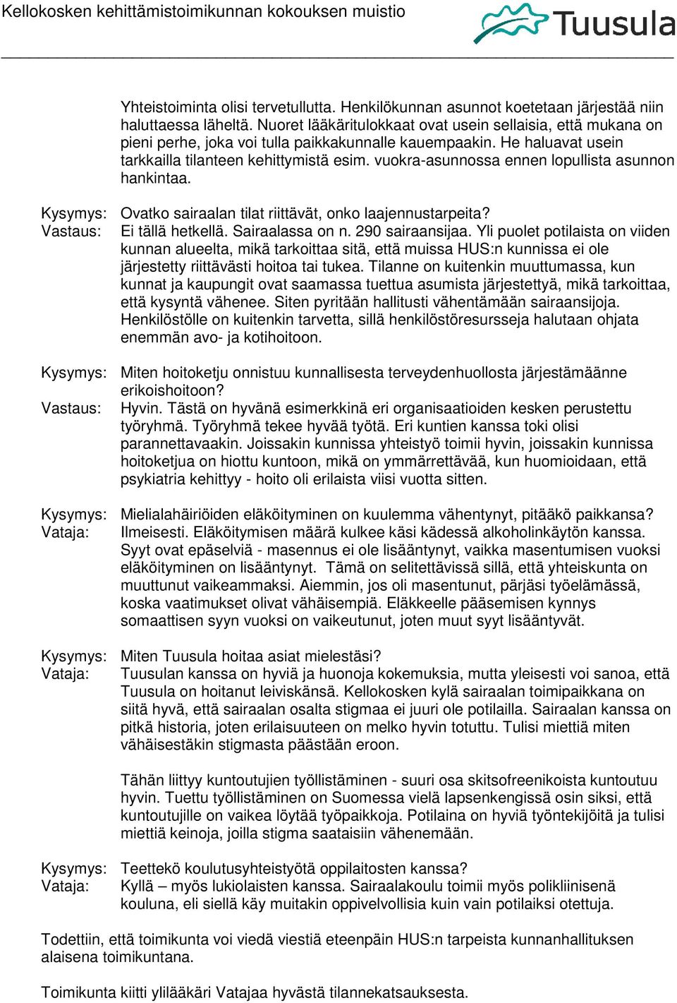 vuokra-asunnossa ennen lopullista asunnon hankintaa. Kysymys: Ovatko sairaalan tilat riittävät, onko laajennustarpeita? Vastaus: Ei tällä hetkellä. Sairaalassa on n. 290 sairaansijaa.