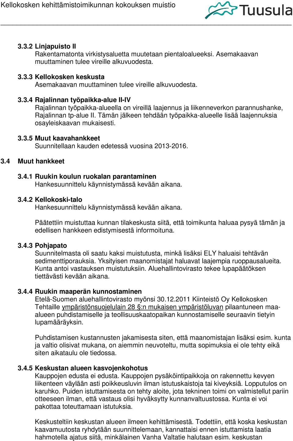Tämän jälkeen tehdään työpaikka-alueelle lisää laajennuksia osayleiskaavan mukaisesti. 3.3.5 Muut kaavahankkeet Suunnitellaan kauden edetessä vuosina 2013-2016. 3.4 