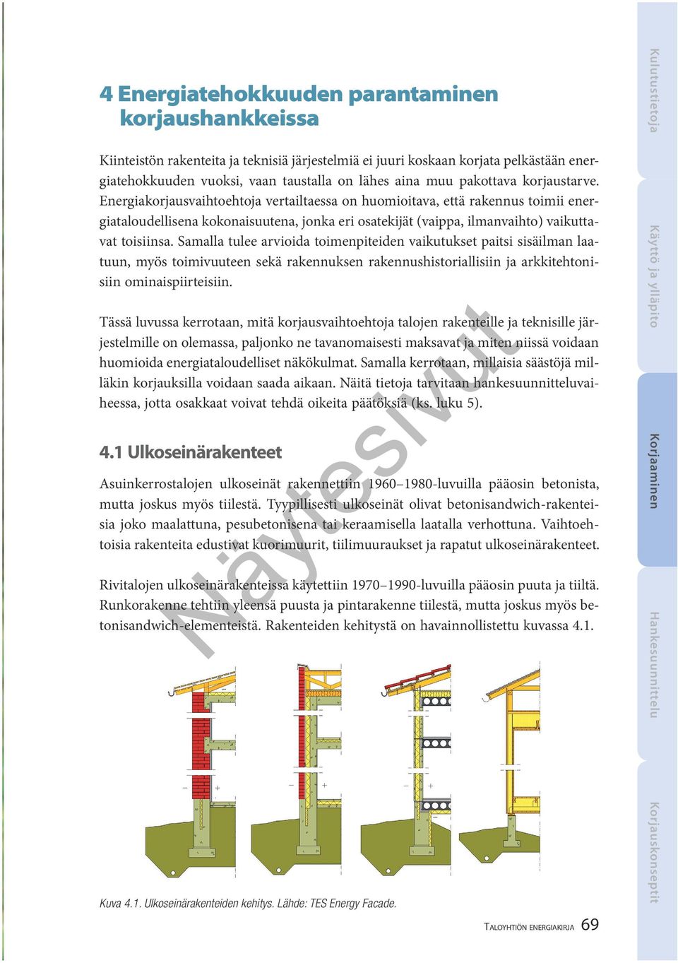 Energiakorjausvaihtoehtoja vertailtaessa on huomioitava, että rakennus toimii energiataloudellisena kokonaisuutena, jonka eri osatekijät (vaippa, ilmanvaihto) vaikuttavat toisiinsa.