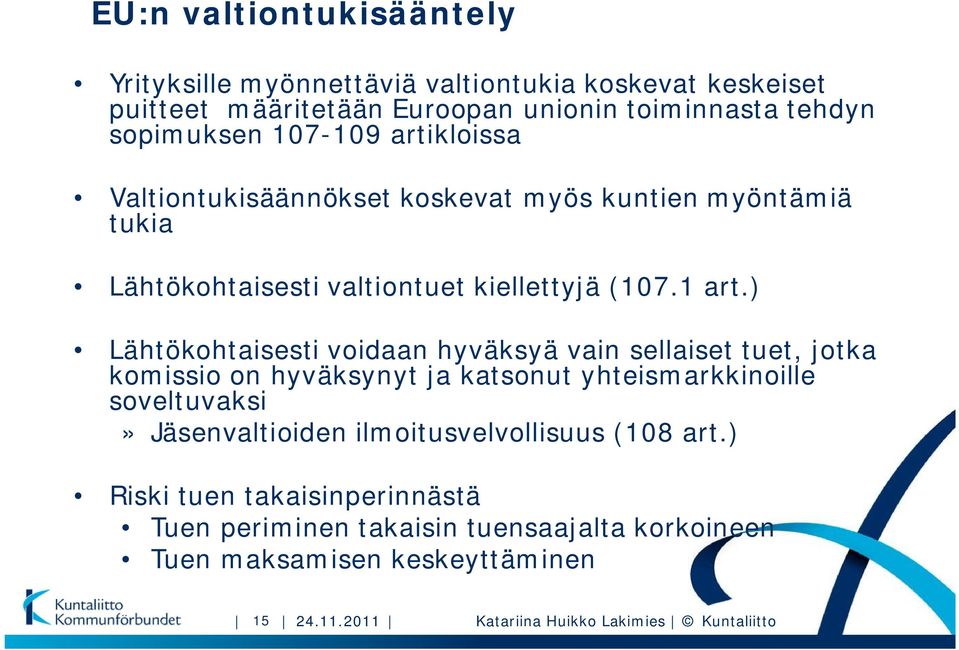 ) Lähtökohtaisesti voidaan hyväksyä vain sellaiset tuet, jotka komissio on hyväksynyt ja katsonut yhteismarkkinoille soveltuvaksi» Jäsenvaltioiden