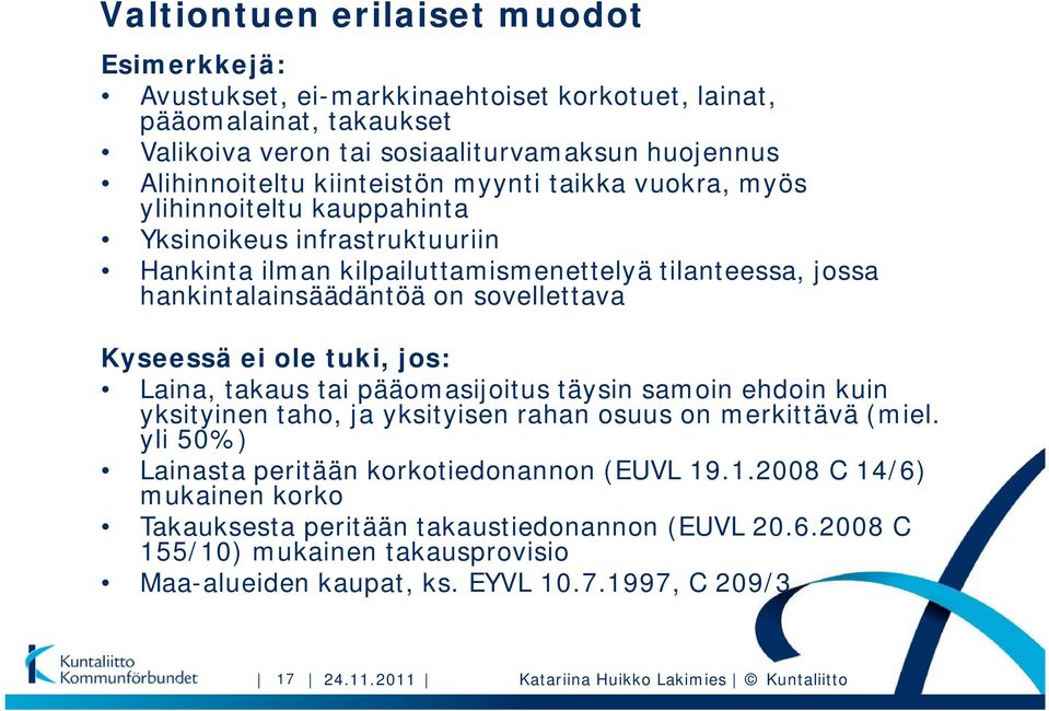 tuki, jos: Laina, takaus tai pääomasijoitus täysin samoin ehdoin kuin yksityinen taho, ja yksityisen rahan osuus on merkittävä (miel. yli 50%) Lainasta peritään korkotiedonannon (EUVL 19