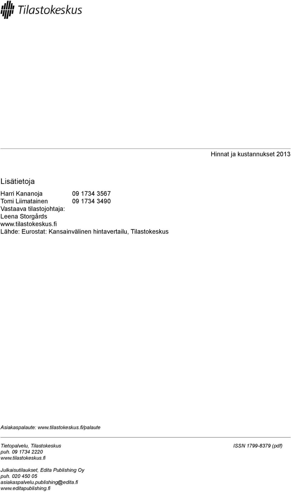 fi Lähde: Eurostat: Kansainvälinen hintavertailu, Tilastokeskus Asiakaspalaute: www.tilastokeskus.