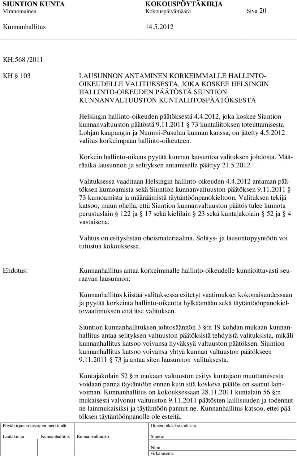 2012 valitus korkeimpaan hallinto-oikeuteen. Korkein hallinto-oikeus pyytää kunnan lausuntoa valituksen johdosta. Määräaika lausunnon ja selityksen antamiselle päättyy 21.5.2012. Valituksessa vaaditaan Helsingin hallinto-oikeuden 4.