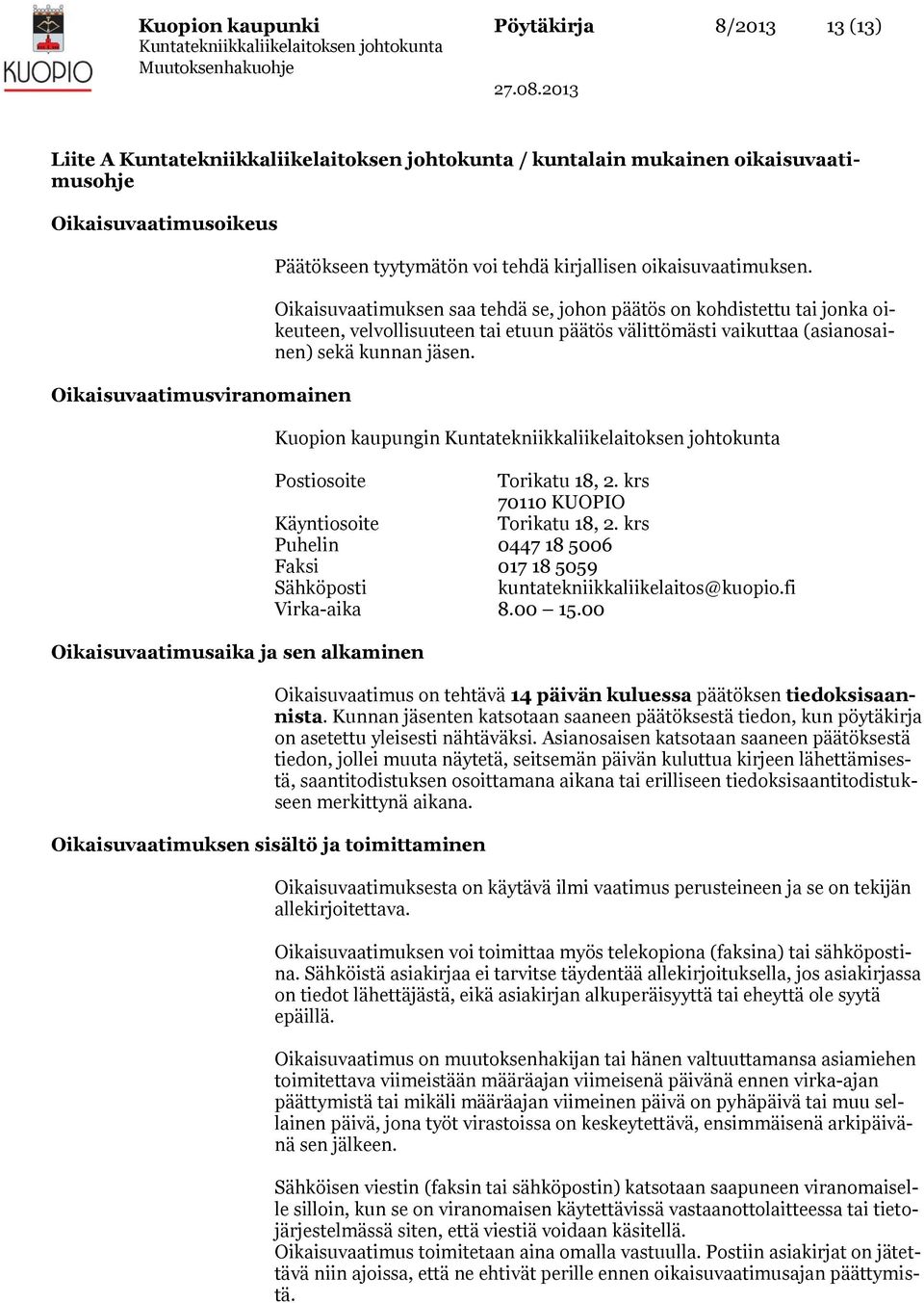 Oikaisuvaatimuksen saa tehdä se, johon päätös on kohdistettu tai jonka oikeuteen, velvollisuuteen tai etuun päätös välittömästi vaikuttaa (asianosainen) sekä kunnan jäsen.