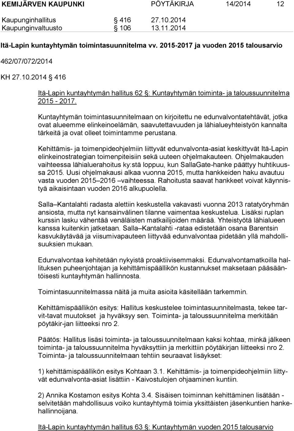 Kuntayhtymän toimintasuunnitelmaan on kirjoitettu ne edunvalvontatehtävät, jotka ovat alueemme elinkeinoelämän, saavutettavuuden ja lähialueyhteistyön kannalta tär kei tä ja ovat olleet toimintamme