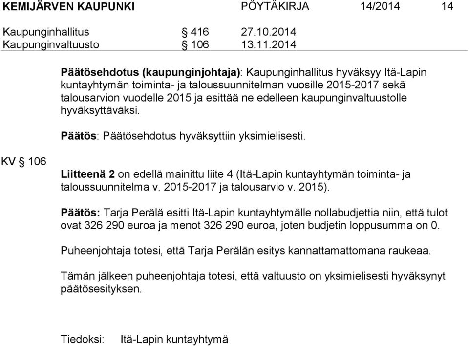 kaupunginvaltuustolle hyväksyttäväksi. Päätös: Päätösehdotus hyväksyttiin yksimielisesti. KV 106 Liitteenä 2 on edellä mainittu liite 4 (Itä-Lapin kuntayhtymän toiminta- ja taloussuunnitelma v.