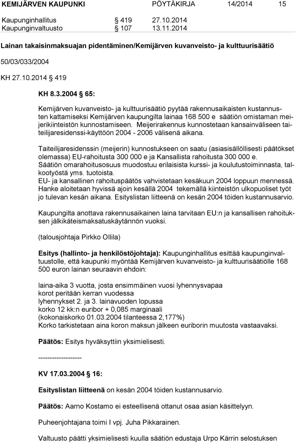 033/2004 KH 27.10.2014 419 KH 8.3.2004 65: Kemijärven kuvanveisto- ja kulttuurisäätiö pyytää rakennusaikaisten kustannusten kattamiseksi Kemijärven kaupungilta lainaa 168 500 e säätiön omistaman