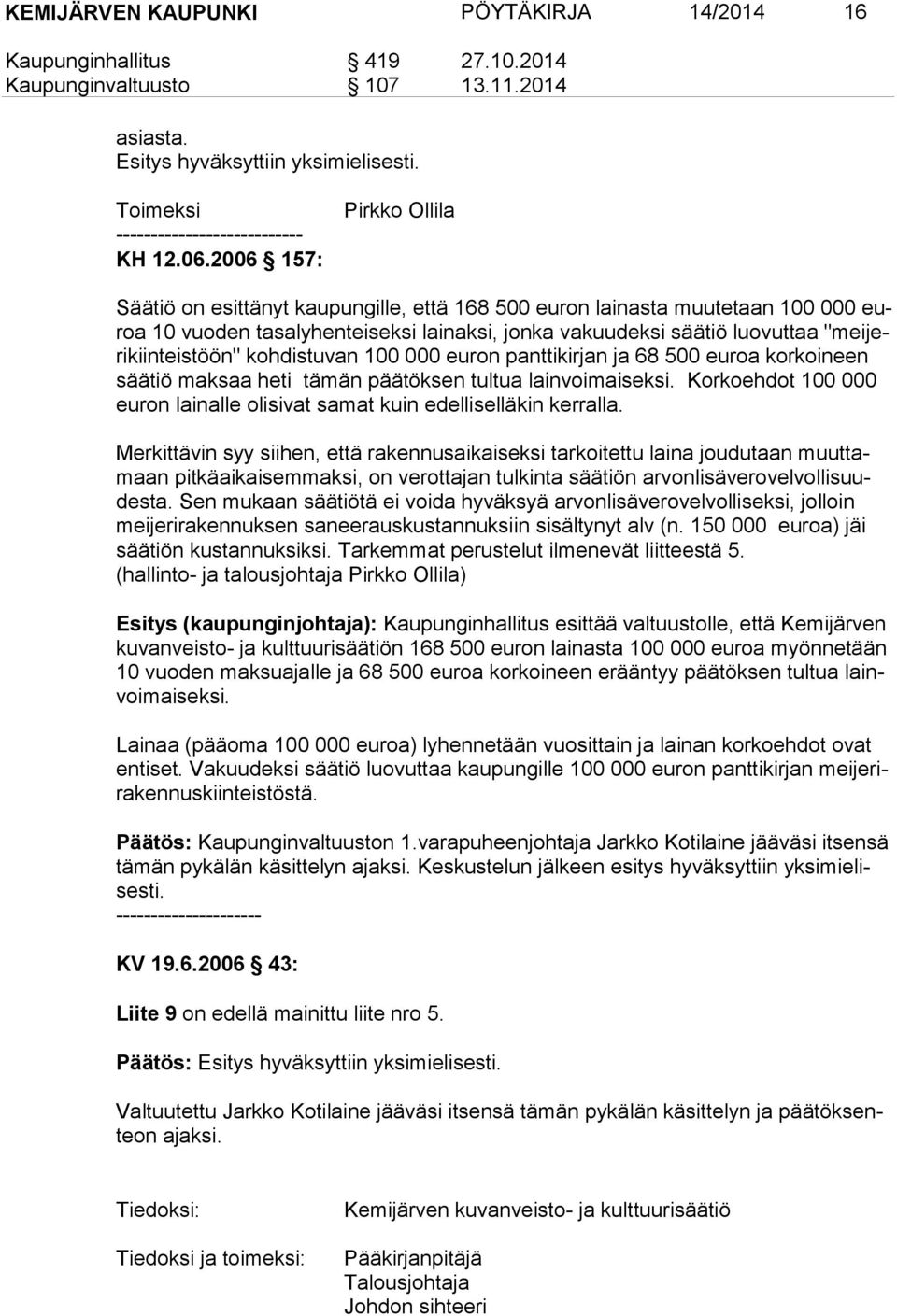 "meijeri kiin teis töön" koh distuvan 100 000 euron panttikirjan ja 68 500 eu roa korkoi neen sää tiö maksaa heti tämän päätöksen tultua lainvoimai seksi.