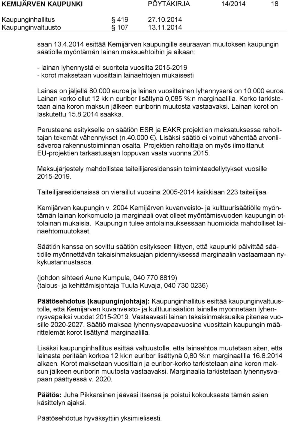 aikaan: - lainan lyhennystä ei suoriteta vuosilta 2015-2019 - korot maksetaan vuosittain lainaehtojen mukaisesti Lainaa on jäljellä 80.000 euroa 