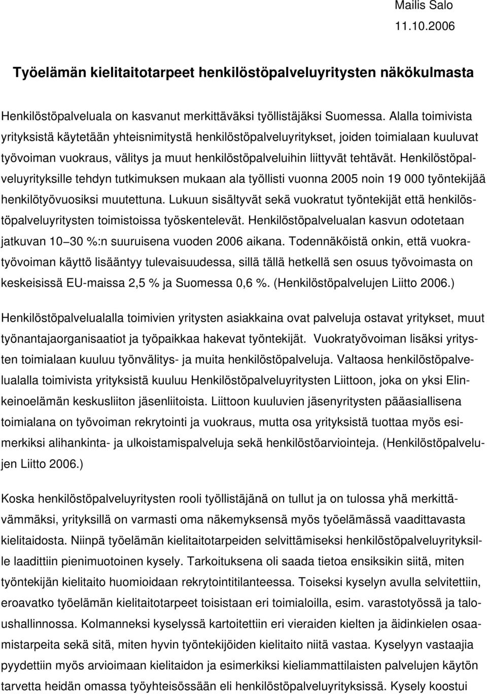 Henkilöstöpalveluyrityksille tehdyn tutkimuksen mukaan ala työllisti vuonna 2005 noin 19 000 työntekijää henkilötyövuosiksi muutettuna.