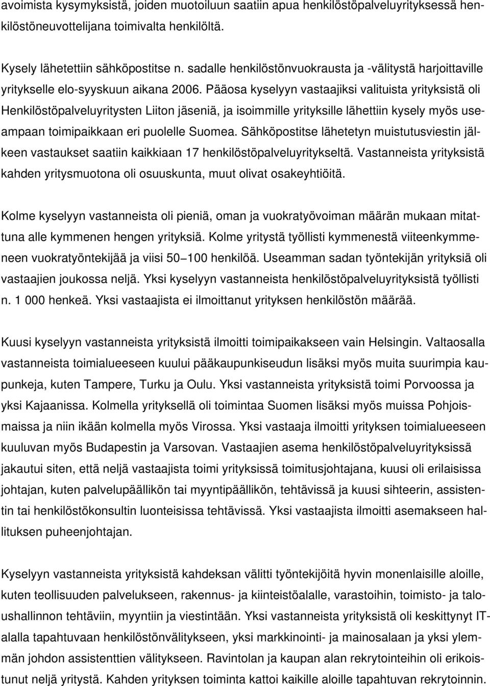 Pääosa kyselyyn vastaajiksi valituista yrityksistä oli Henkilöstöpalveluyritysten Liiton jäseniä, ja isoimmille yrityksille lähettiin kysely myös useampaan toimipaikkaan eri puolelle Suomea.