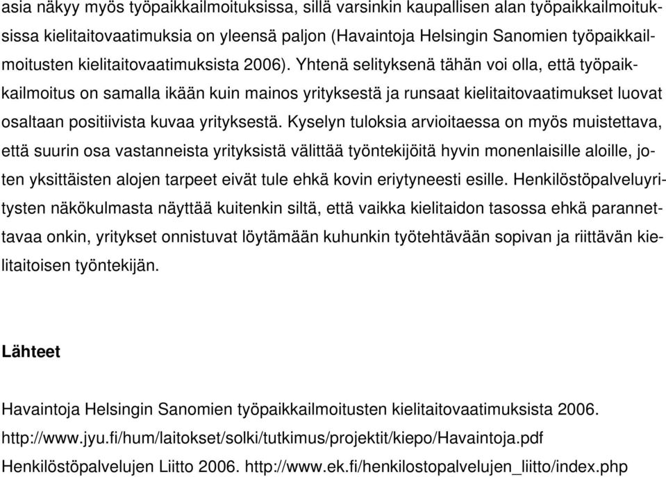 Yhtenä selityksenä tähän voi olla, että työpaikkailmoitus on samalla ikään kuin mainos yrityksestä ja runsaat kielitaitovaatimukset luovat osaltaan positiivista kuvaa yrityksestä.