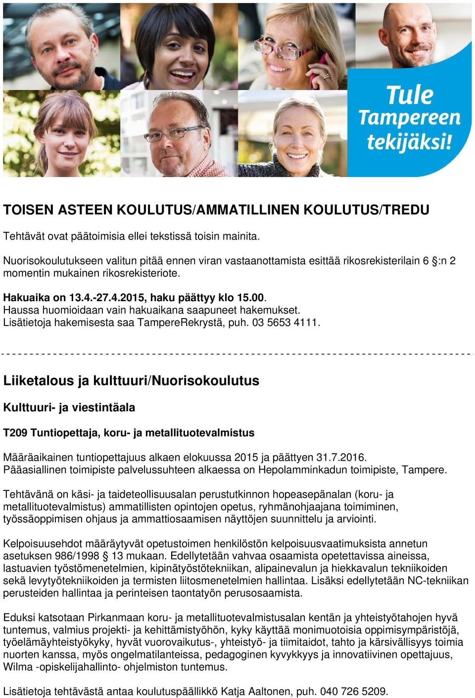 Haussa huomioidaan vain hakuaikana saapuneet hakemukset. Lisätietoja hakemisesta saa TampereRekrystä, puh. 03 5653 4111.