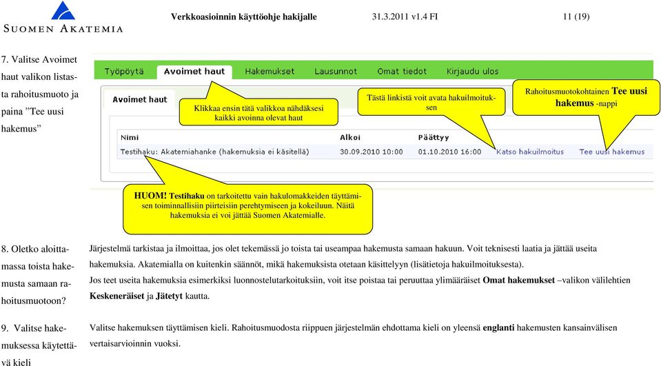 Rahoitusmuotokohtainen Tee uusi hakemus -nappi HUOM! Testihaku on tarkoitettu vain hakulomakkeiden täyttämisen toiminnallisiin piirteisiin perehtymiseen ja kokeiluun.