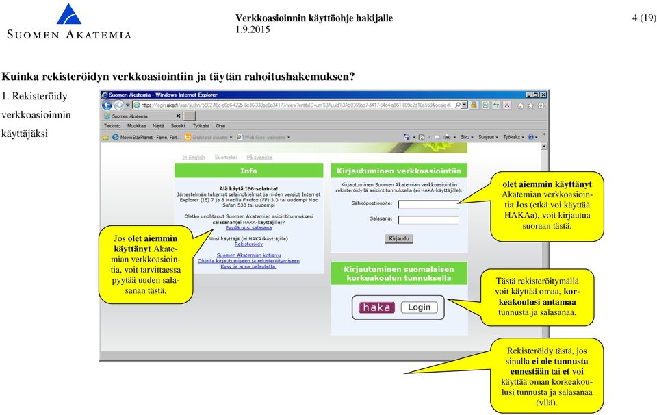 Rekisteröidy verkkoasioinnin käyttäjäksi Jos olet aiemmin käyttänyt Akatemian verkkoasiointia, voit tarvittaessa pyytää uuden salasanan tästä.