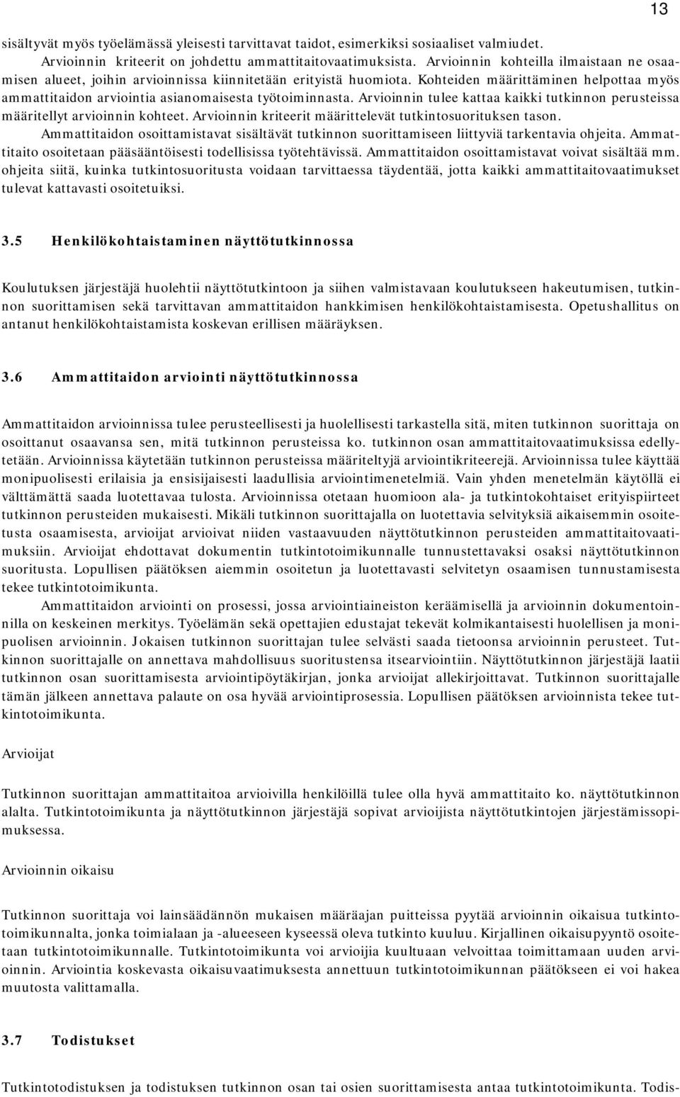 Arvioinnin tulee kattaa kaikki tutkinnon perusteissa määritellyt arvioinnin kohteet. Arvioinnin kriteerit määrittelevät tutkintosuorituksen tason.