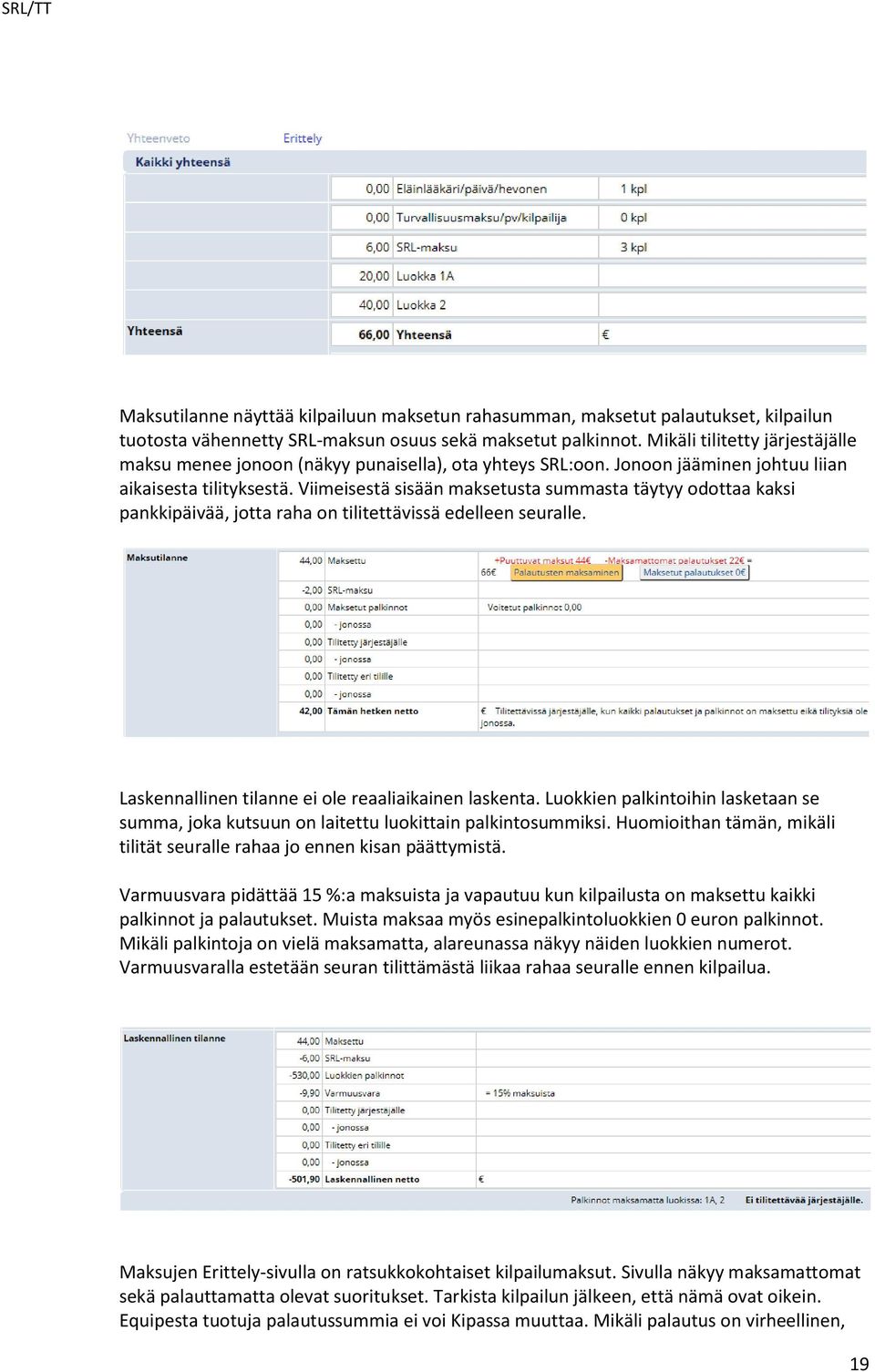 Viimeisestä sisään maksetusta summasta täytyy odottaa kaksi pankkipäivää, jotta raha on tilitettävissä edelleen seuralle. Laskennallinen tilanne ei ole reaaliaikainen laskenta.