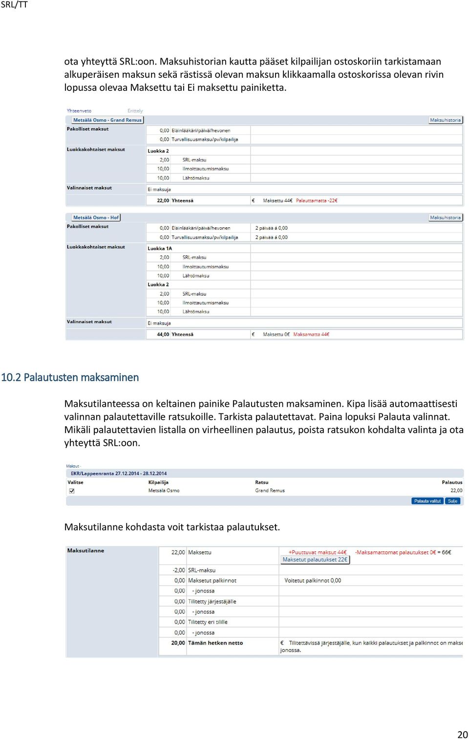 rivin lopussa olevaa Maksettu tai Ei maksettu painiketta. 10.2 Palautusten maksaminen Maksutilanteessa on keltainen painike Palautusten maksaminen.