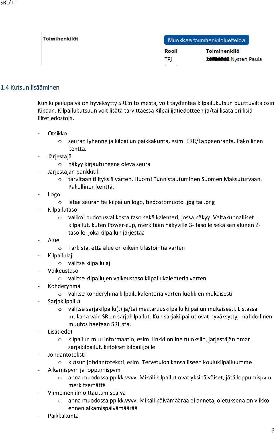 - Järjestäjä o näkyy kirjautuneena oleva seura - Järjestäjän pankkitili o tarvitaan tilityksiä varten. Huom! Tunnistautuminen Suomen Maksuturvaan. Pakollinen kenttä.