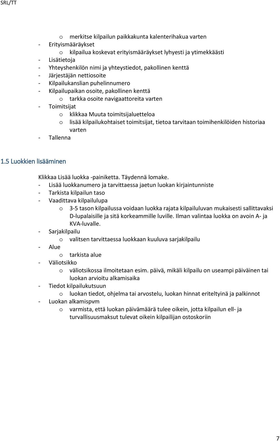 toimitsijaluetteloa o lisää kilpailukohtaiset toimitsijat, tietoa tarvitaan toimihenkilöiden historiaa varten - Tallenna 1.5 Luokkien lisääminen Klikkaa Lisää luokka -painiketta. Täydennä lomake.