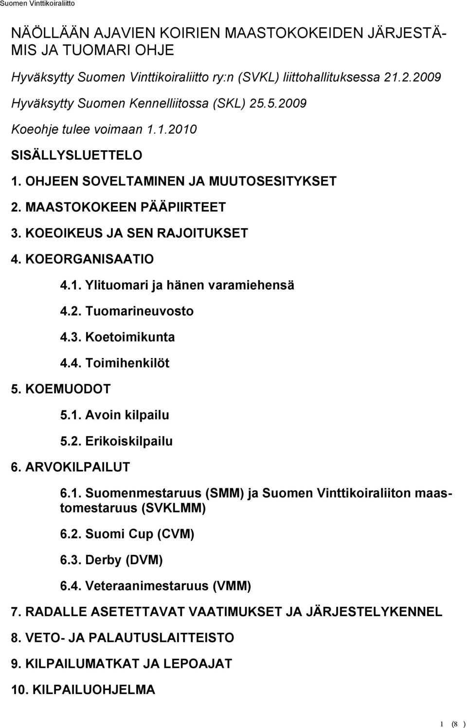 2. Tuomarineuvosto 4.3. Koetoimikunta 4.4. Toimihenkilöt 5. KOEMUODOT 5.1. Avoin kilpailu 5.2. Erikoiskilpailu 6. ARVOKILPAILUT 6.1. Suomenmestaruus (SMM) ja Suomen Vinttikoiraliiton maastomestaruus (SVKLMM) 6.