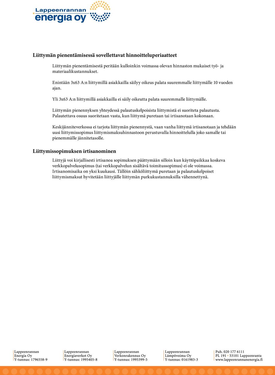 Liittymän pienennyksen yhteydessä palautuskelpoisista liittymistä ei suoriteta palautusta. Palautettava osuus suoritetaan vasta, kun liittymä puretaan tai irtisanotaan kokonaan.