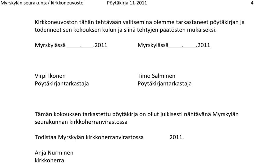 .2011 Virpi Ikonen Pöytäkirjantarkastaja Timo Salminen Pöytäkirjantarkastaja Tämän kokouksen tarkastettu pöytäkirja on ollut