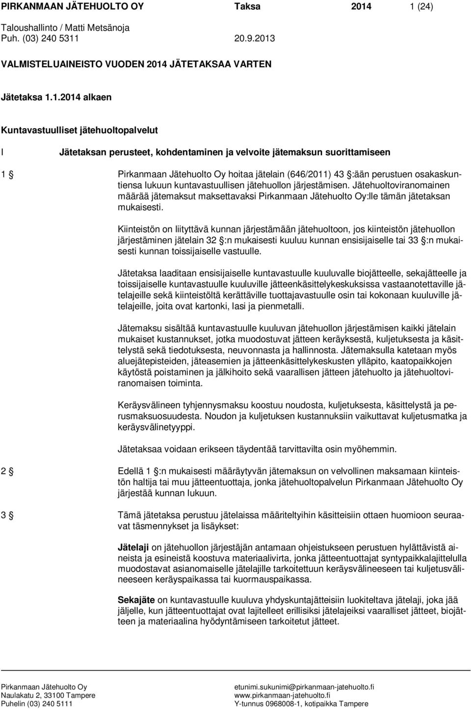 hoitaa jätelain (646/2011) 43 :ään perustuen osakaskuntiensa lukuun kuntavastuullisen jätehuollon järjestämisen.