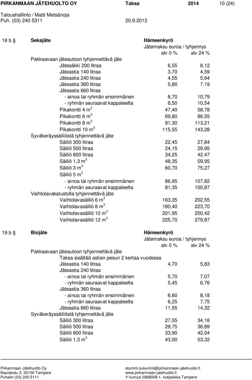 Pikakontti 10 m 3 115,55 143,28 Säiliö 300 litraa 22,45 27,84 Säiliö 500 litraa 24,15 29,95 Säiliö 800 litraa 34,25 42,47 Säiliö 1,3 m 3 48,35 59,95 Säiliö 3 m 3 60,70 75,27 Säiliö 5 m 3 - ainoa tai