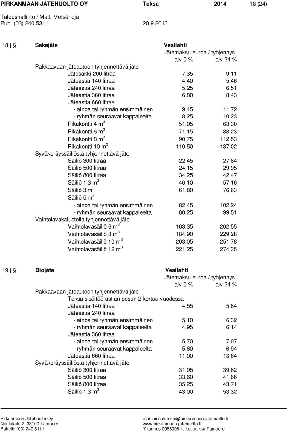 Pikakontti 10 m 3 110,50 137,02 Säiliö 300 litraa 22,45 27,84 Säiliö 500 litraa 24,15 29,95 Säiliö 800 litraa 34,25 42,47 Säiliö 1,3 m 3 46,10 57,16 Säiliö 3 m 3 61,80 76,63 Säiliö 5 m 3 - ainoa tai