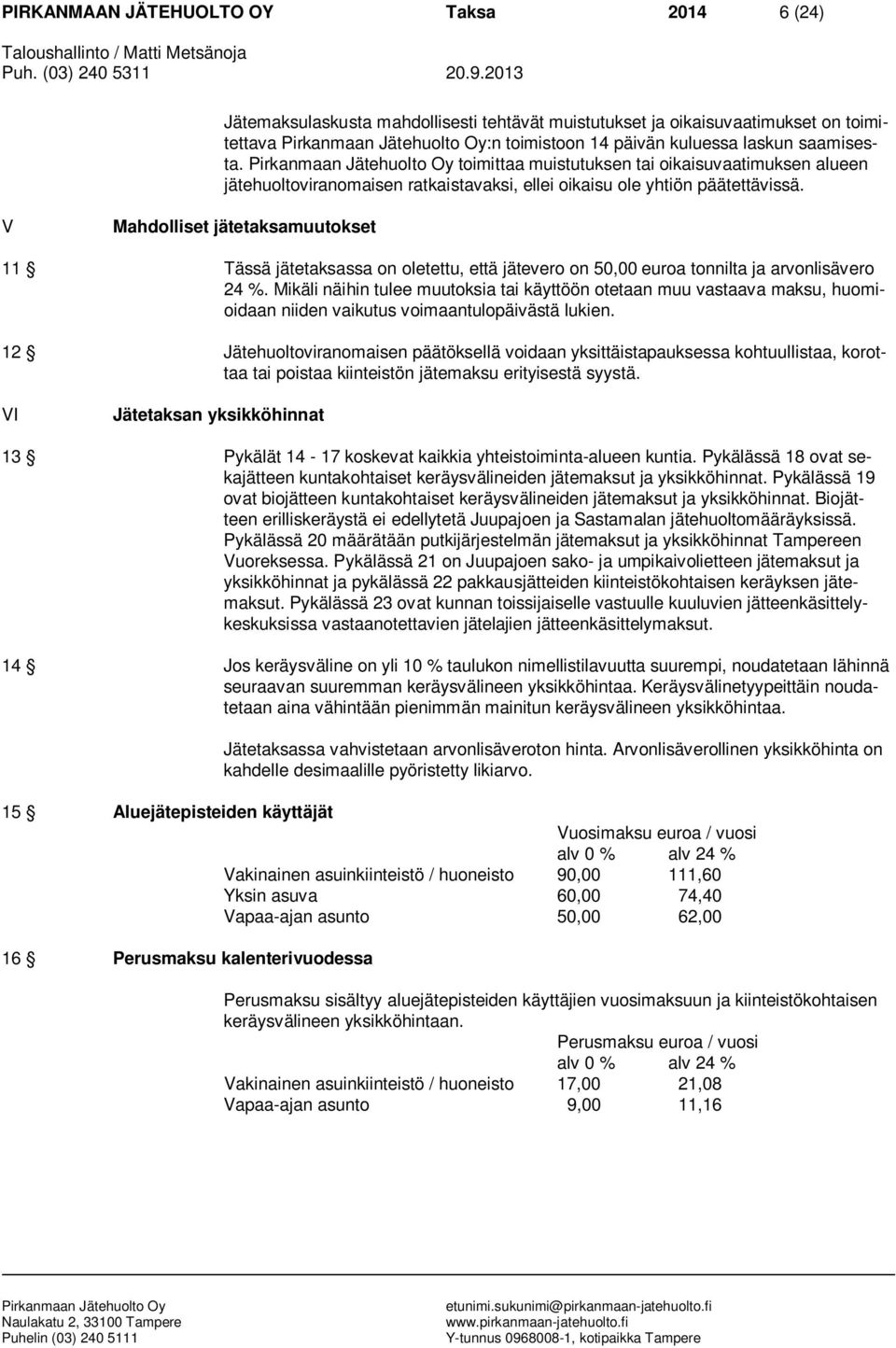 V Mahdolliset jätetaksamuutokset 11 Tässä jätetaksassa on oletettu, että jätevero on 50,00 euroa tonnilta ja arvonlisävero 24 %.