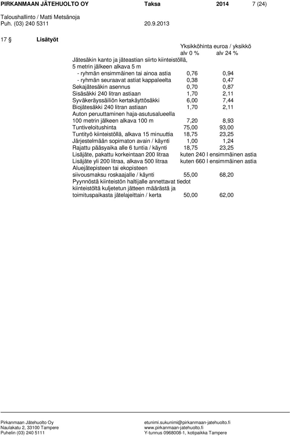 litran astiaan 1,70 2,11 Auton peruuttaminen haja-asutusalueella 100 metrin jälkeen alkava 100 m 7,20 8,93 Tuntiveloitushinta 75,00 93,00 Tuntityö kiinteistöllä, alkava 15 minuuttia 18,75 23,25