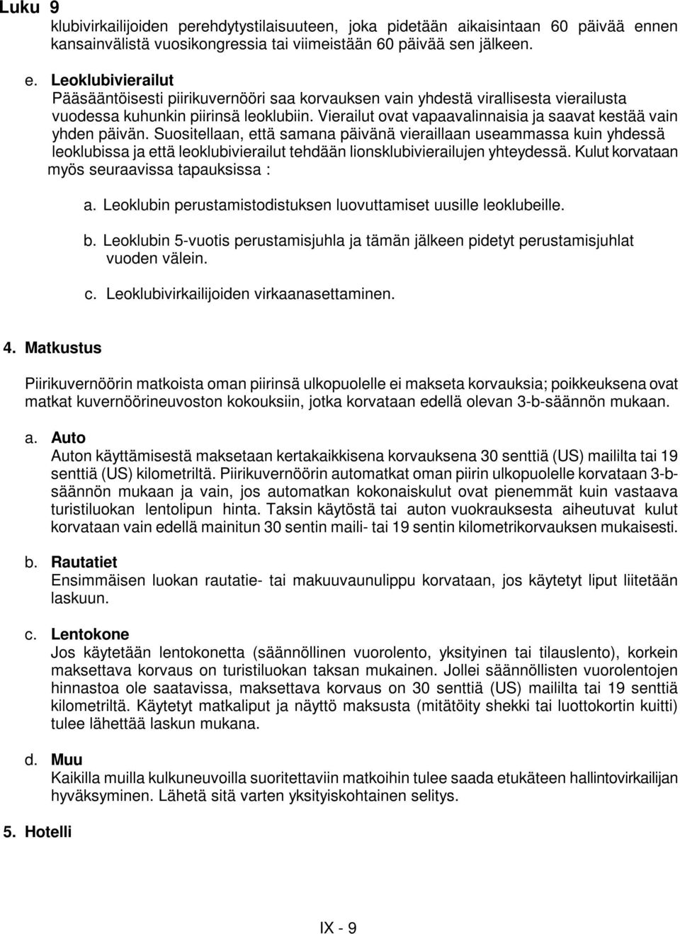 Leoklubivierailut Pääsääntöisesti piirikuvernööri saa korvauksen vain yhdestä virallisesta vierailusta vuodessa kuhunkin piirinsä leoklubiin.