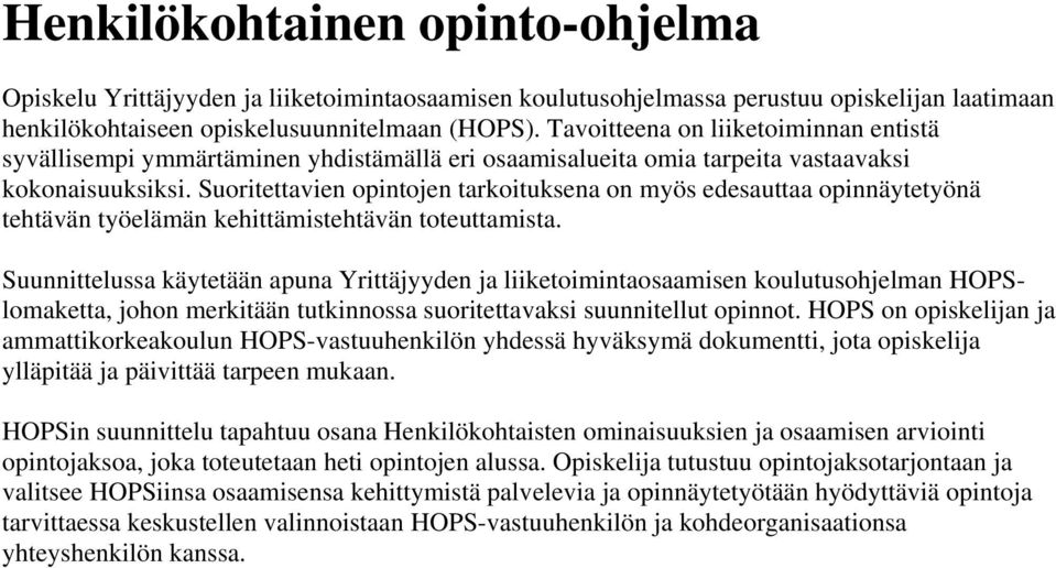 Suoritettavien opintojen tarkoituksena on myös edesauttaa opinnäytetyönä tehtävän työelämän kehittämistehtävän toteuttamista.