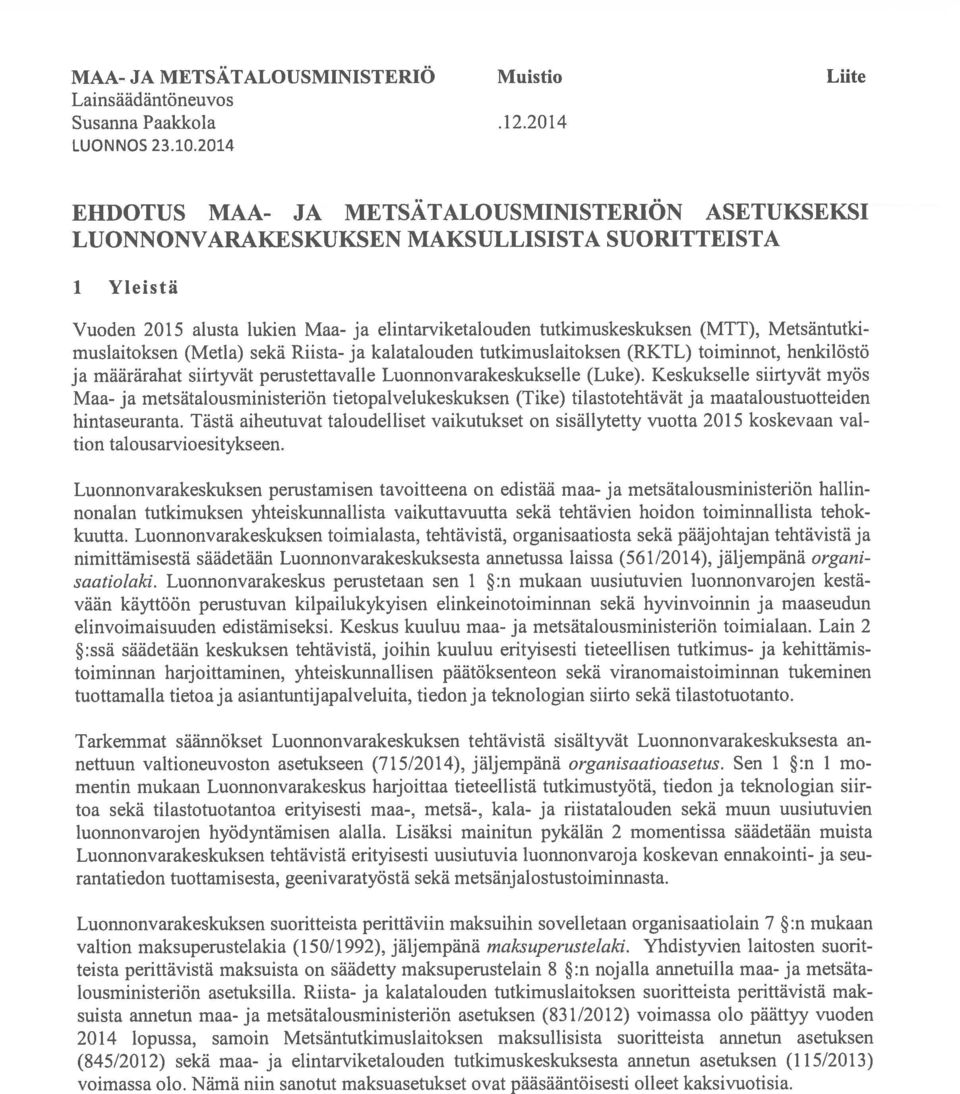 tutkimuskeskuksen (MTT), Metsäntutki muslaitoksen (Metia) sekä Riista- ja kalatalouden tutkimuslaitoksen (RKTL) toiminnot, henkilöstö ja määrärahat siirtyvät perustettavalle Luonnonvarakeskukselle