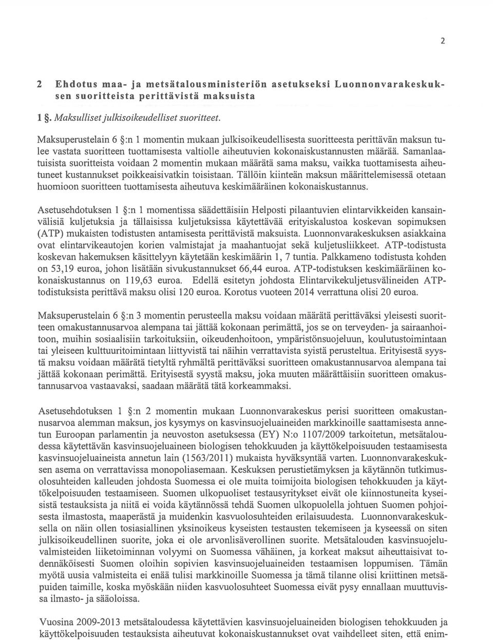 Samanlaa tuisista suoritteista voidaan 2 momentin mukaan määrätä sama maksu, vaikka tuottamisesta aiheu tuneet kustannukset poikkeaisivatkin toisistaan.