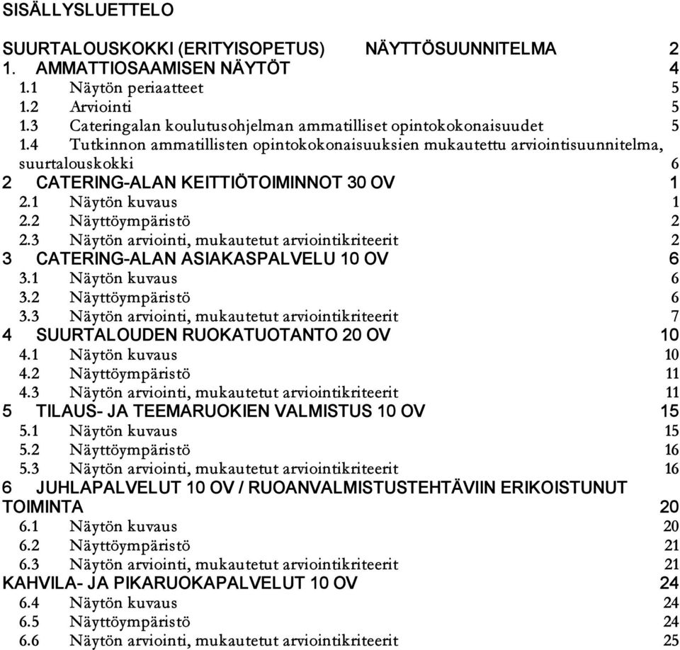 4 Tutkinnon ammatillisten opintokokonaisuuksien mukautettu arviointisuunnitelma, suurtalouskokki 6 2 CATERING ALAN KEITTIÖTOIMINNOT 30 OV 1 2.1 Näytön kuvaus 1 2.2 Näyttöympäristö 2 2.