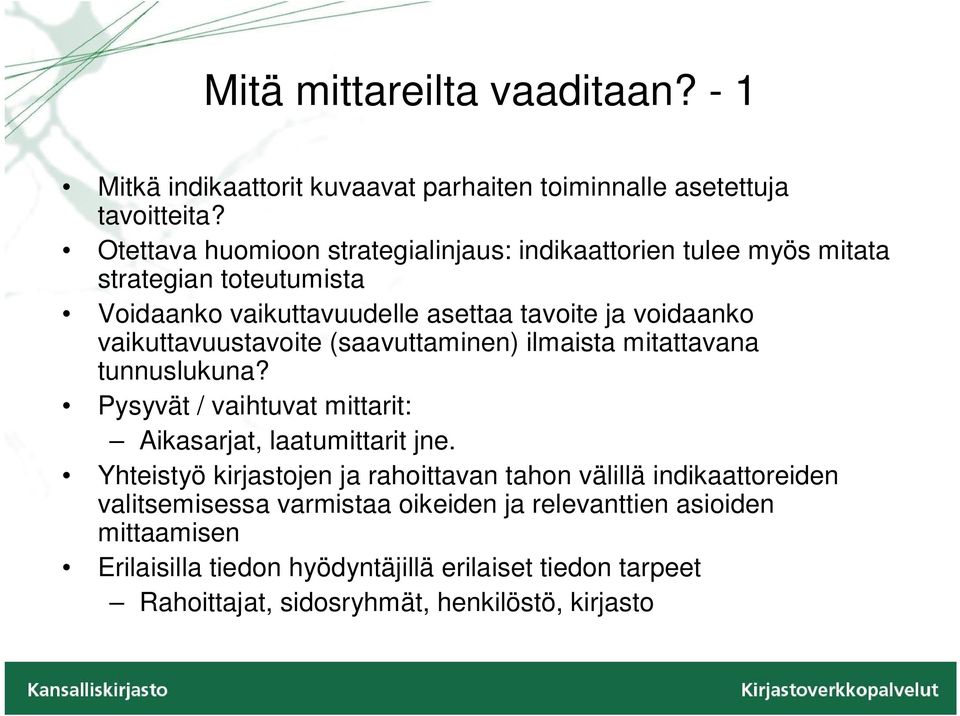 vaikuttavuustavoite (saavuttaminen) ilmaista mitattavana tunnuslukuna? Pysyvät / vaihtuvat mittarit: Aikasarjat, laatumittarit jne.