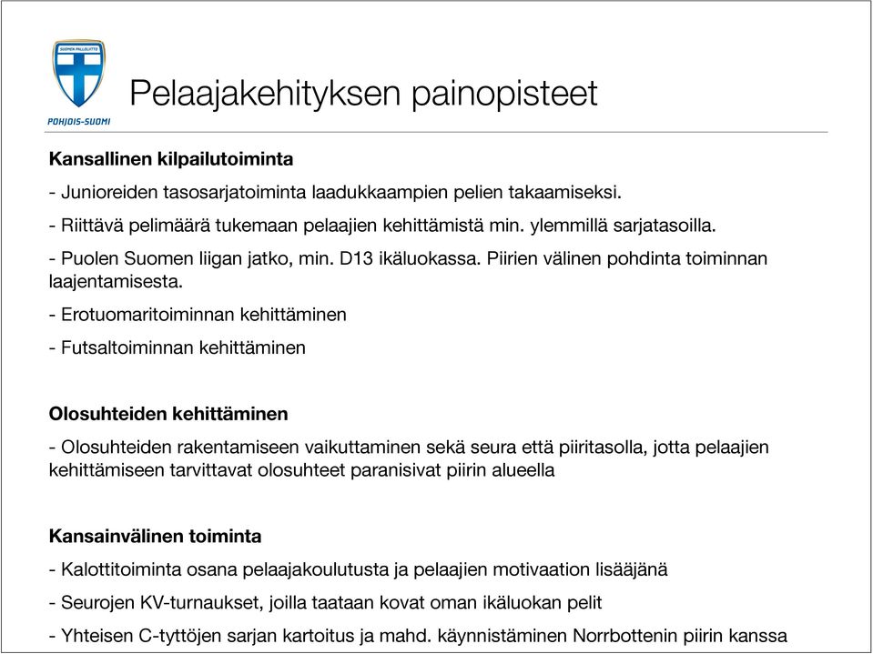 - Erotuomaritoiminnan kehittäminen - Futsaltoiminnan kehittäminen Olosuhteiden kehittäminen - Olosuhteiden rakentamiseen vaikuttaminen sekä seura että piiritasolla, jotta pelaajien kehittämiseen