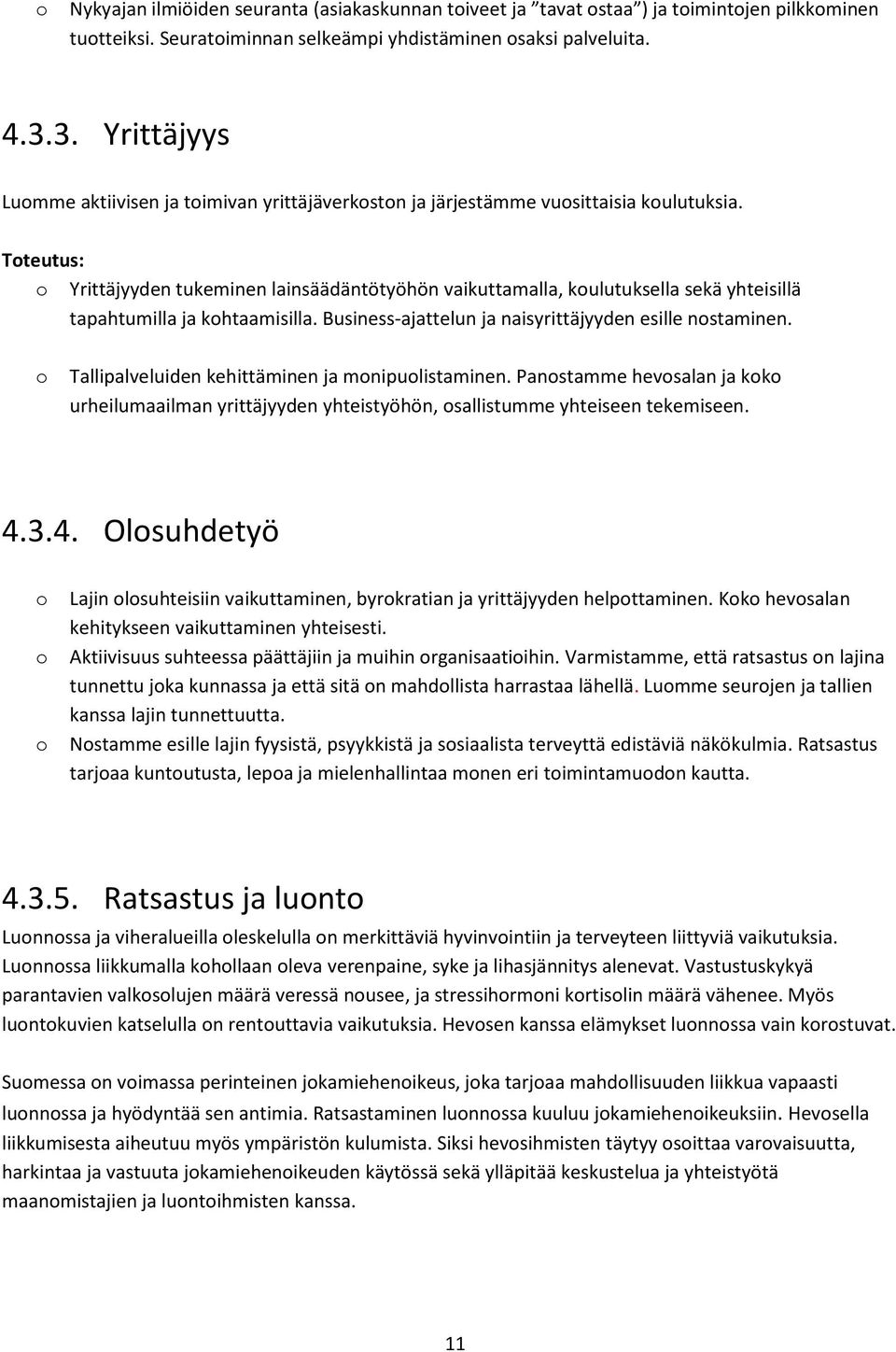 Tteutus: Yrittäjyyden tukeminen lainsäädäntötyöhön vaikuttamalla, kulutuksella sekä yhteisillä tapahtumilla ja khtaamisilla. Business-ajattelun ja naisyrittäjyyden esille nstaminen.
